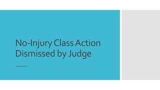 No-Injury Class Action 
Dismissed by Judge 
Scott Haworth 
 