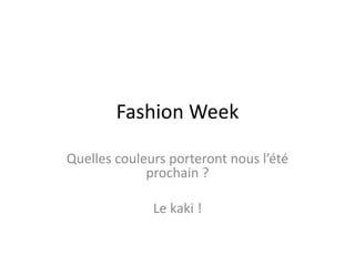 Fashion Week
Quelles couleurs porteront nous l’été
prochain ?
Le kaki !
 