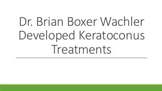 Dr. Brian Boxer Wachler
Developed Keratoconus
Treatments
 