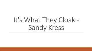 It's What They Cloak -
Sandy Kress
 
