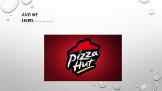 AND WE
LIKED……………
 