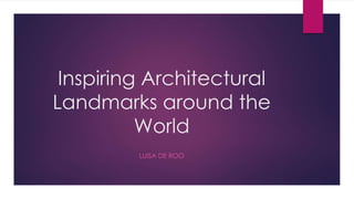 Inspiring Architectural
Landmarks around the
World
LUISA DE ROO
 