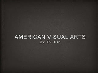 AMERICAN VISUAL ARTS
By: Thu Han
 