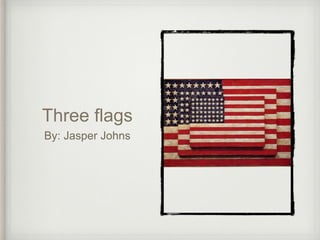 Three flags
By: Jasper Johns
 
