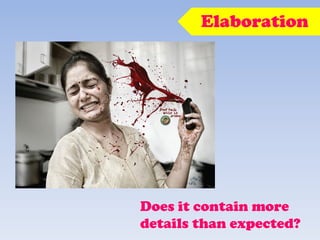 Elaboration
Does it contain more
details than expected?
 