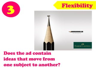 3 Flexibility
Does the ad contain
ideas that move from
one subject to another?
 