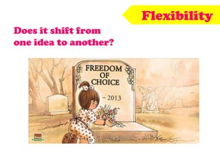Flexibility
Does it shift from
one idea to another?
 