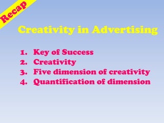 1. Key of Success
2. Creativity
3. Five dimension of creativity
4. Quantification of dimension
Creativity in Advertising
 