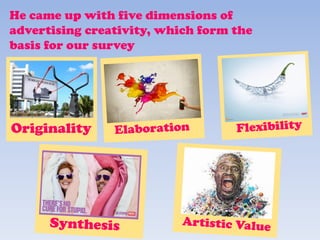 He came up with five dimensions of
advertising creativity, which form the
basis for our survey
Originality
 