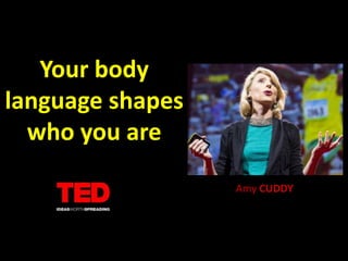 Your body
language shapes
who you are
Amy CUDDY
 