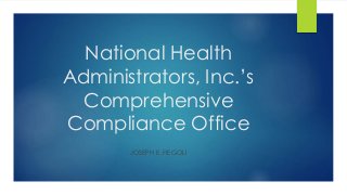 National Health
Administrators, Inc.’s
Comprehensive
Compliance Office
JOSEPH E. FIEGOLI
 