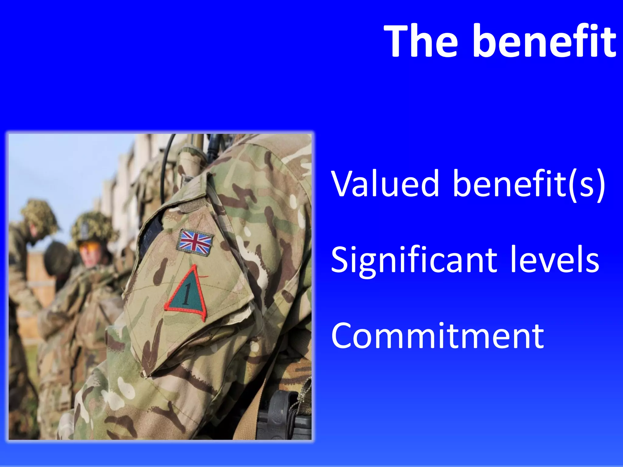 The benefit
Valued benefit(s)
Significant levels
Commitment
 