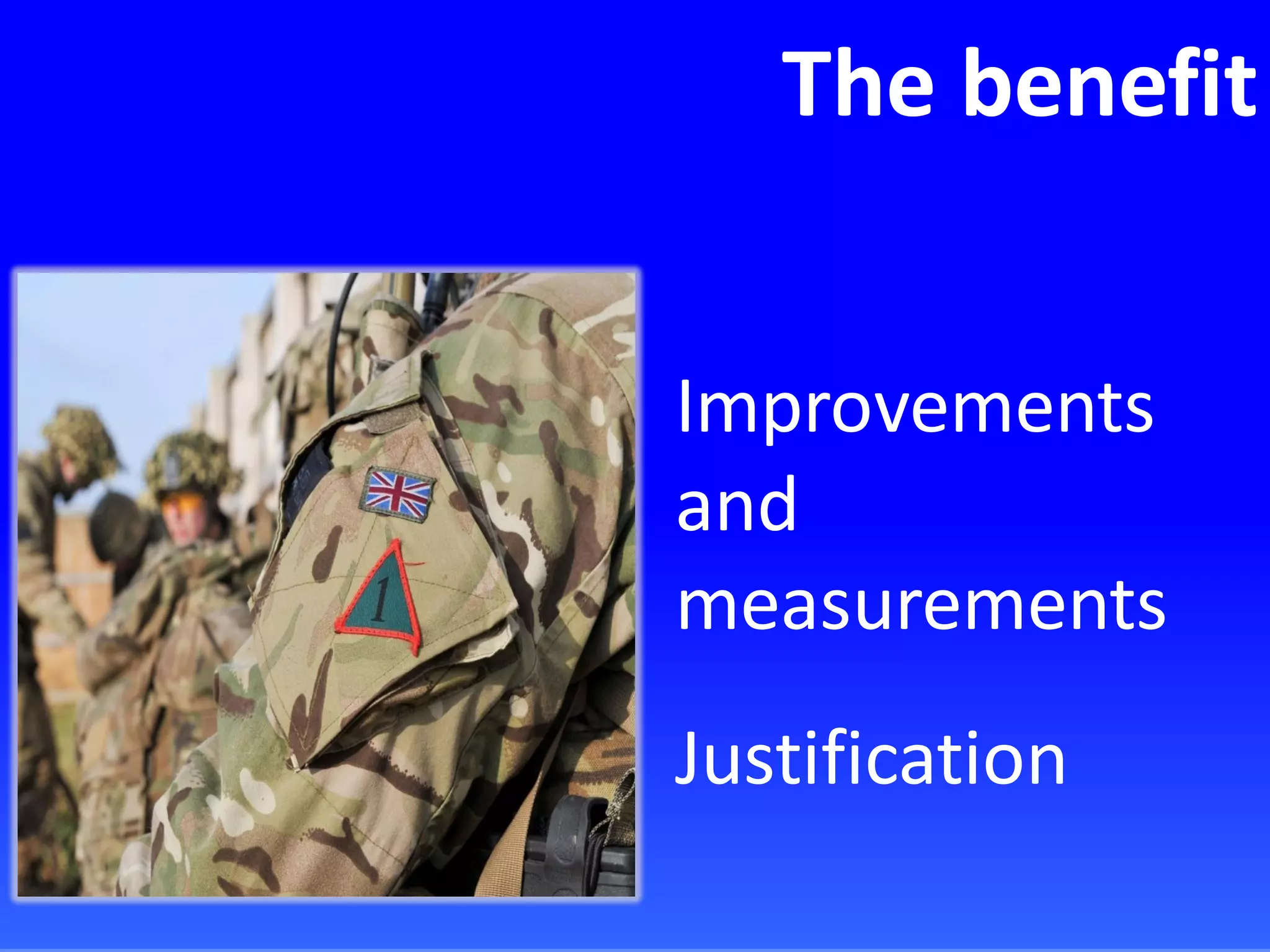 The benefit
Improvements
and
measurements
Justification
 
