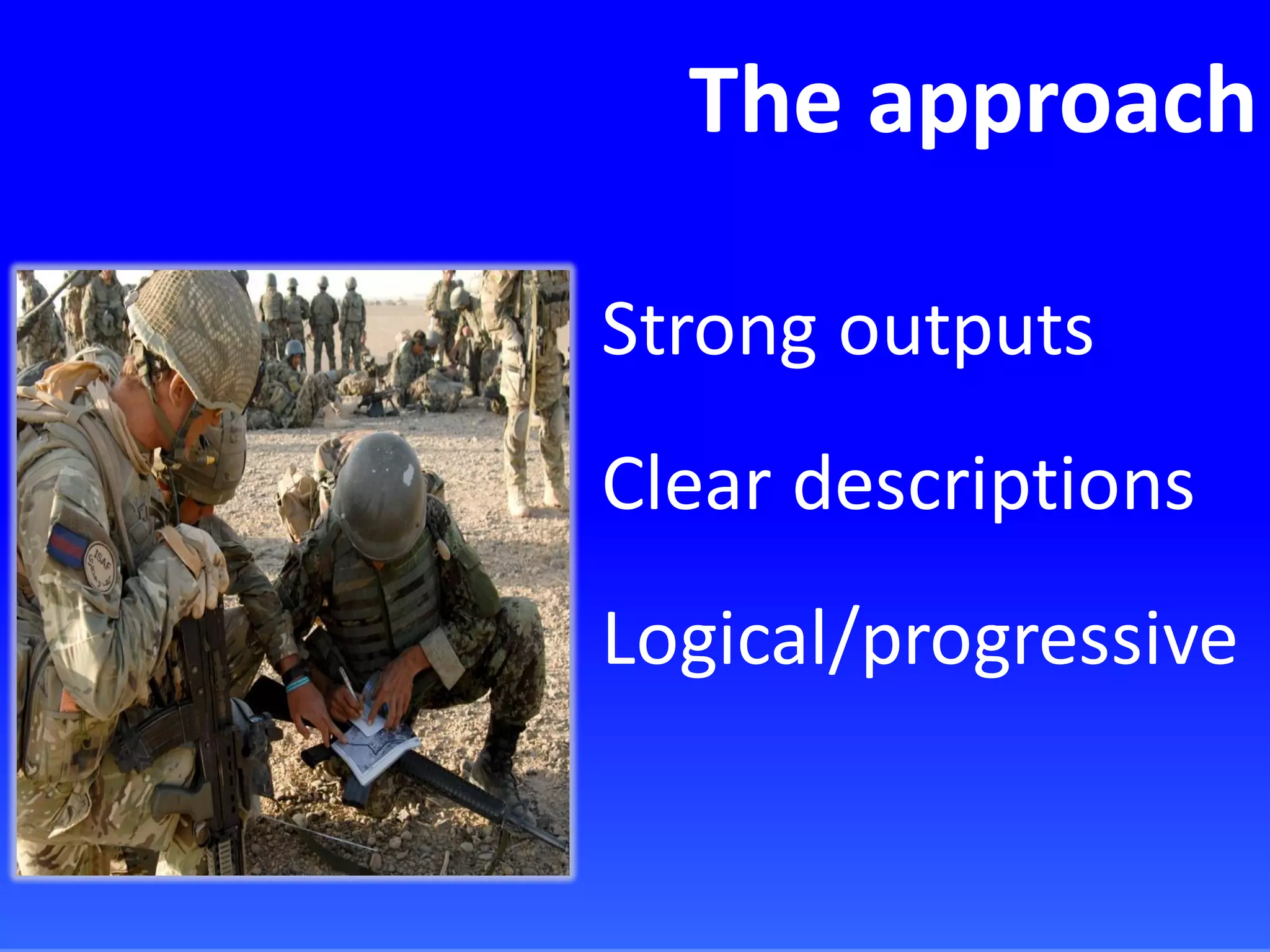 The approach
Strong outputs
Clear descriptions
Logical/progressive
 