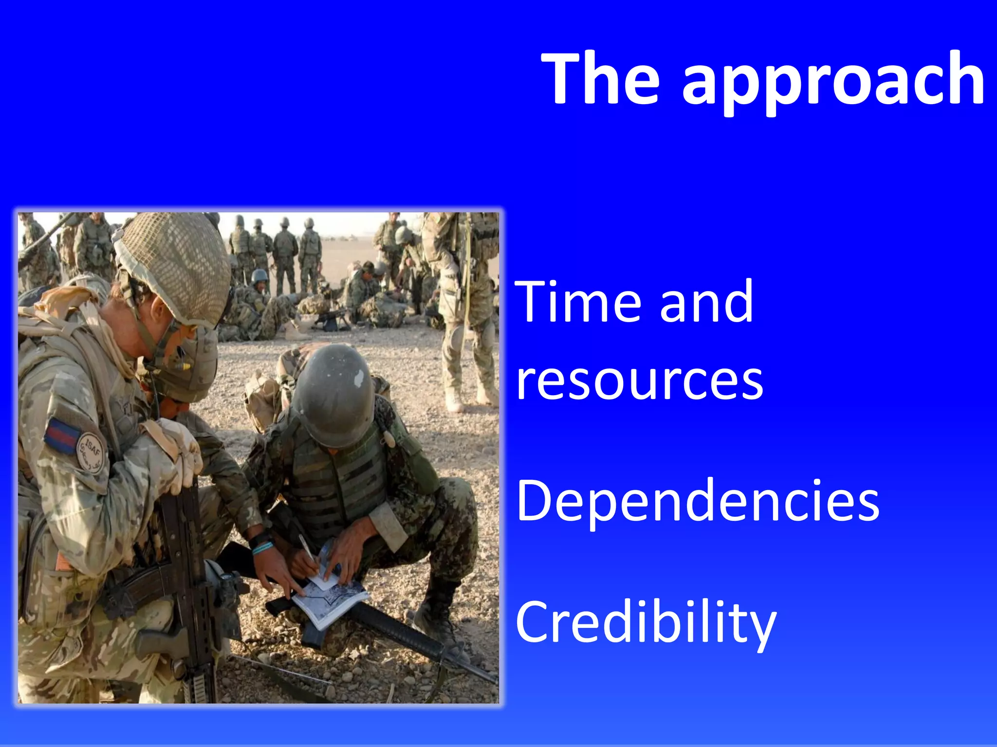 The approach
Time and
resources
Dependencies
Credibility
 