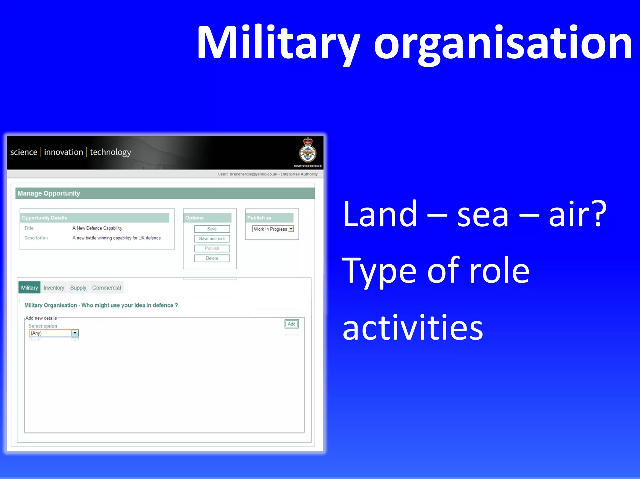 Military organisation
Land – sea – air?
Type of role
activities
 