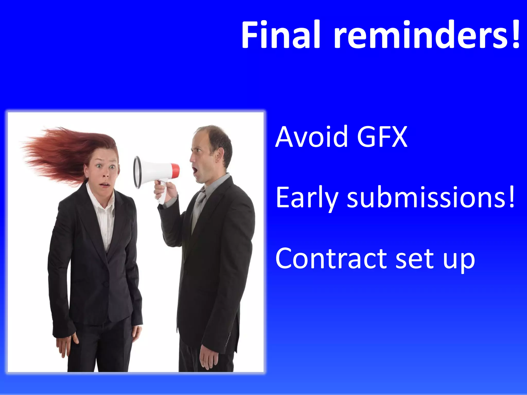Final reminders!
Avoid GFX
Early submissions!
Contract set up
 