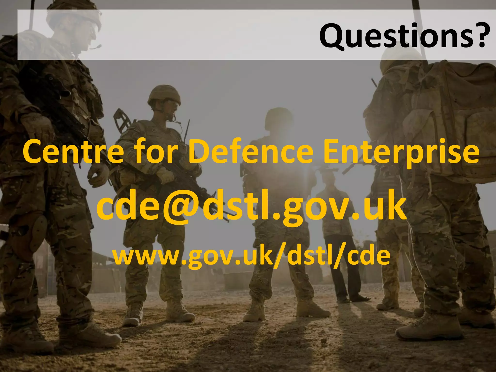 Questions?
Centre for Defence Enterprise
cde@dstl.gov.uk
www.gov.uk/dstl/cde
 