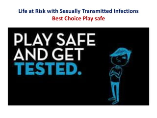 Life at Risk with Sexually Transmitted Infections
Best Choice Play safe
 