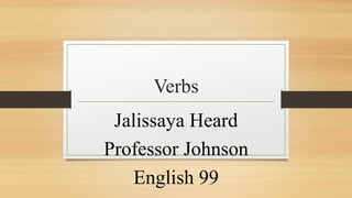 Verbs
Jalissaya Heard
Professor Johnson
English 99
 