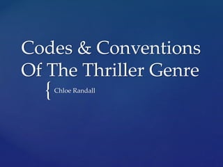 {
Codes & Conventions
Of The Thriller Genre
Chloe Randall
 