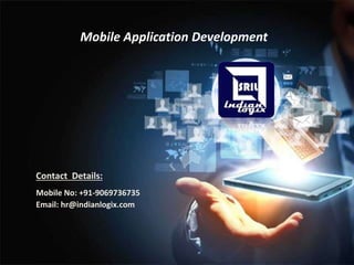 Mobile Application Development
Contact Details:
Mobile No: +91-9069736735
Email: hr@indianlogix.com
 