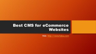 Best CMS for eCommerce
Websites
Web: http://www.foduu.com
 