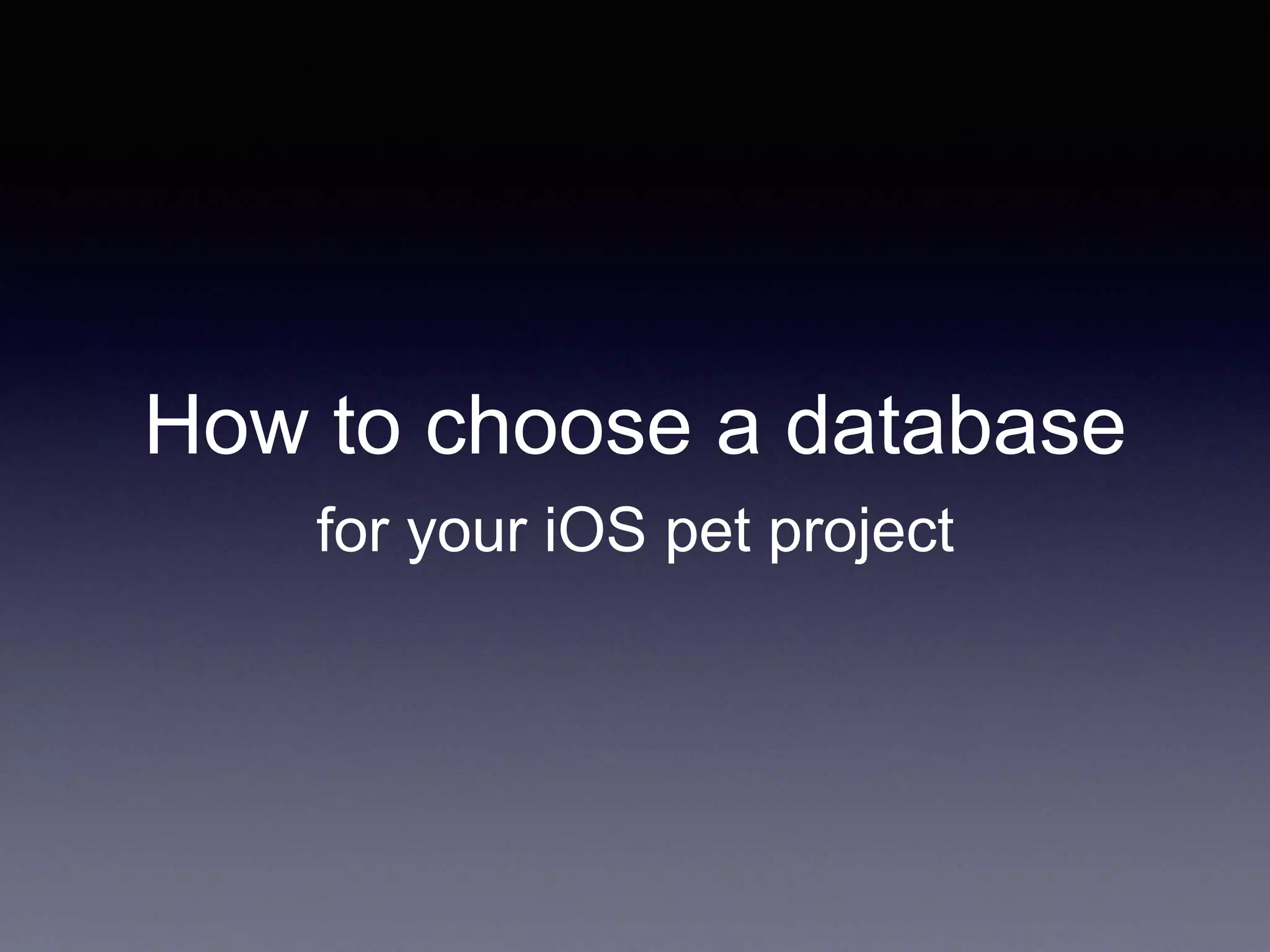 How to choose a database
for your iOS pet project