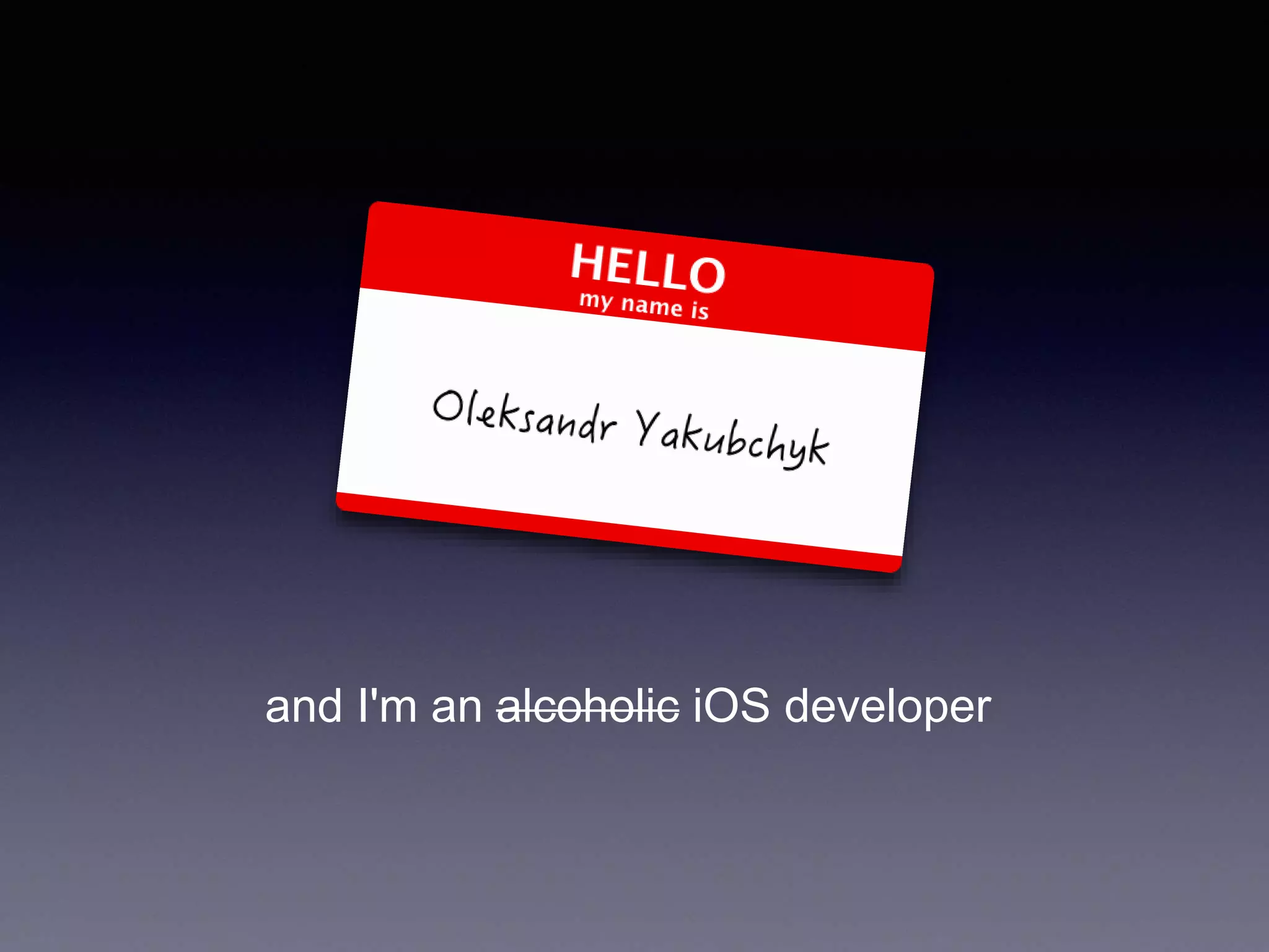 and I'm an alcoholic iOS developer