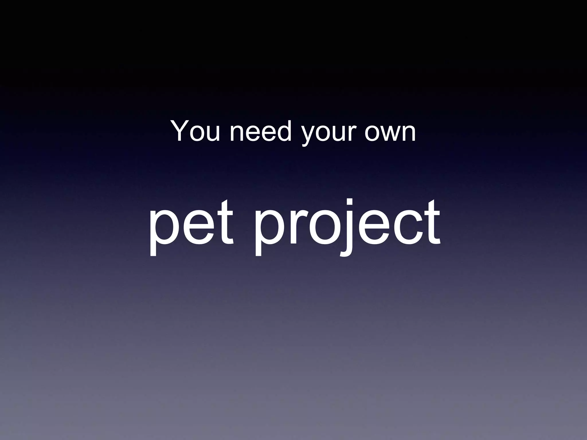 pet project
You need your own