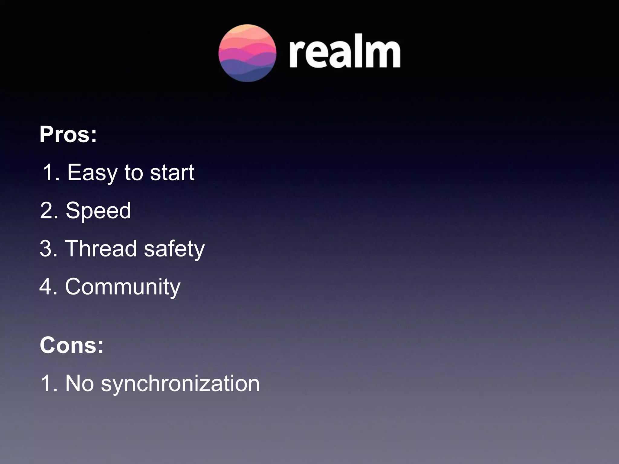 1. Easy to start
2. Speed
Pros:
Cons:
1. No synchronization
3. Thread safety
4. Community
