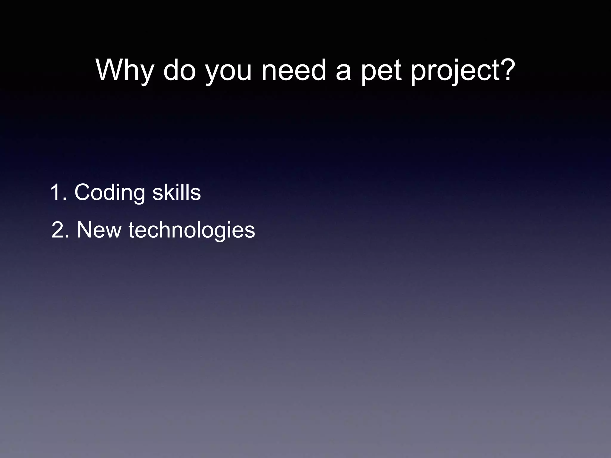 Why do you need a pet project?
1. Coding skills
2. New technologies