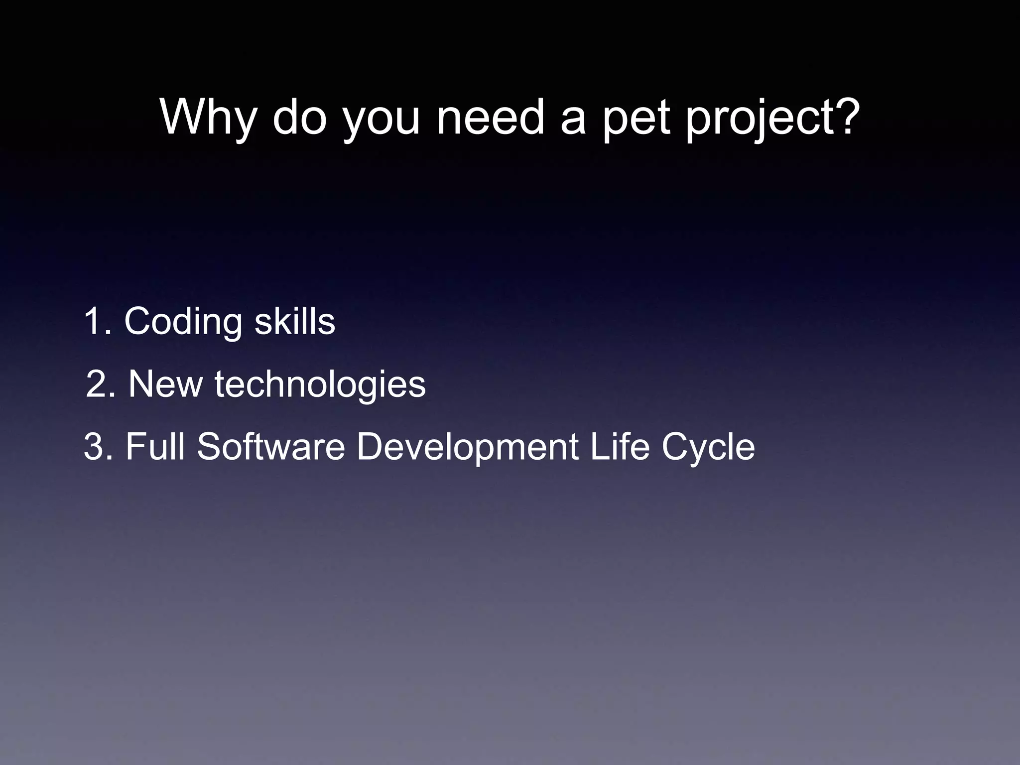 Why do you need a pet project?
1. Coding skills
2. New technologies
3. Full Software Development Life Cycle