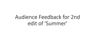 Audience Feedback for 2nd
edit of 'Summer'
 