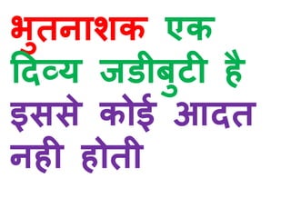 भुतनाशक एक
दिव्य जडीबुटी है
इससे कोई आित
नही होती
 