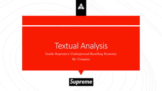 Textual Analysis
Inside Supreme's Underground Reselling Economy
By: Complex
 