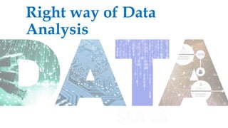 Right way of Data
Analysis
 