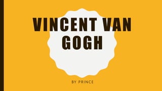 VINCENT VAN
GOGH
BY P R I N C E
 