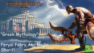 “Greek Mythology”
Feryal Fekry And Negin
Sharifi
 