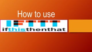 How to use
 