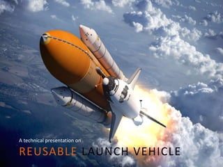 A technical presentation on
REUSABLE LAUNCH VEHICLE
 