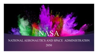 NASA
NATIONAL AERONAUTICS AND SPACE ADMINISTRATI0N
2050
 