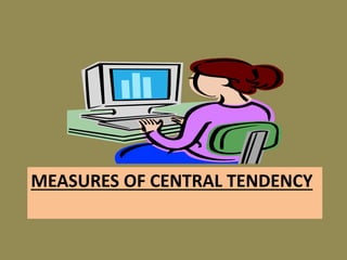 MEASURES OF CENTRAL TENDENCY
 