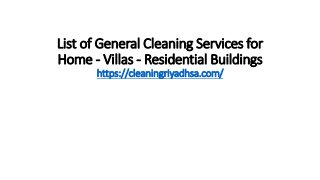 List of General Cleaning Services for
Home - Villas - Residential Buildings
https://cleaningriyadhsa.com/
 