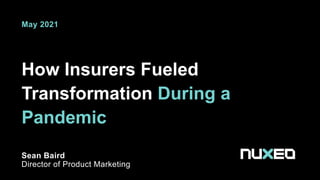 How Insurers Fueled
Transformation During a
Pandemic
Sean Baird
Director of Product Marketing
May 2021
 