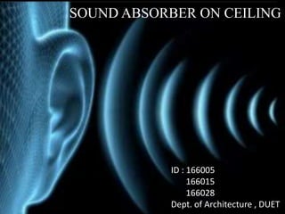 ID : 166005
166015
166028
Dept. of Architecture , DUET
SOUND ABSORBER ON CEILING
 