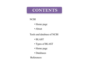 CONTENTS
NCBI
• Home page
• About
Tools and database of NCBI
• BLAST
• Types of BLAST
• Home page
• Databases
References
 