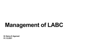 Management of LABC
Dr Naina K Agarwal
01.12.2021
 