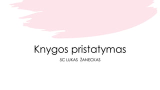 Knygos pristatymas
5C LUKAS ŽANECKAS
 