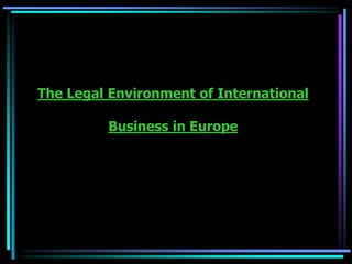 The Legal Environment of International
Business in Europe
 